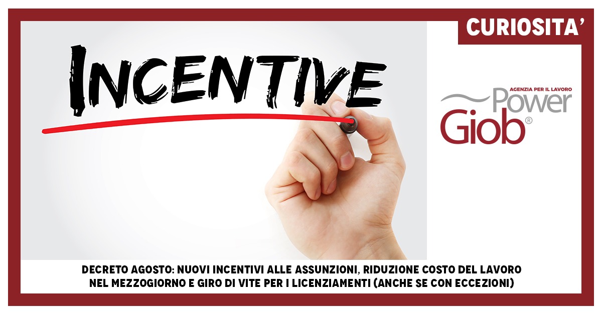 DECRETO AGOSTO: NUOVI INCENTIVI ALLE ASSUNZIONI, RIDUZIONE COSTO DEL LAVORO NEL MEZZOGIORNO E GIRO DI VITE PER I LICENZIAMENTI 