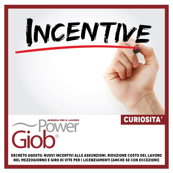 DECRETO AGOSTO: NUOVI INCENTIVI ALLE ASSUNZIONI, RIDUZIONE COSTO DEL LAVORO NEL MEZZOGIORNO E GIRO DI VITE PER I LICENZIAMENTI 